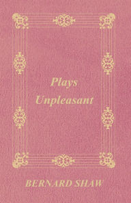 Title: Plays Unpleasant, Author: George Bernard Shaw