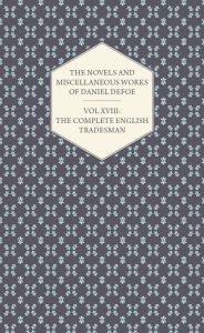 Title: The Novels and Miscellaneous Works of Daniel Defoe - Vol. XVIII: The Complete English Tradesman, Author: Daniel Defoe