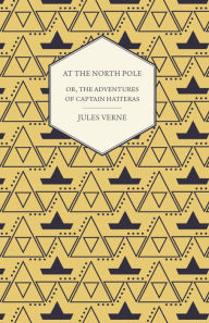 Title: The English at the North Pole; Or, Part I. of the Adventures of Captain Hatteras, Author: Jules Verne