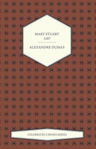 Title: Mary Stuart - 1587 (Celebrated Crimes Series), Author: Alexandre Dumas