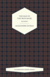 Title: The Man in the Iron Mask - An Essay (Celebrated Crimes Series), Author: Alexandre Dumas