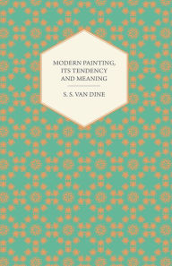 Title: Modern Painting, Its Tendency and Meaning, Author: S. S. Van Dine
