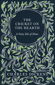 Title: The Cricket on the Hearth - A Fairy Tale of Home, Author: Charles Dickens