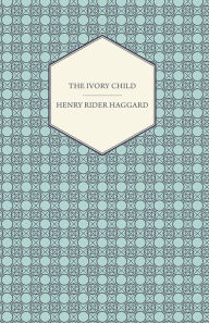 Title: The Ivory Child, Author: H. Rider Haggard