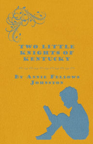 Title: Two Little Knights of Kentucky, Author: Annie Fellows Johnston