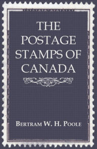 Title: The Postage Stamps of Canada, Author: Bertram W. H. Poole