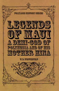 Title: Legends of Maui - A Demi-God of Polynesia and of His Mother Hina, Author: W. D. Westervelt