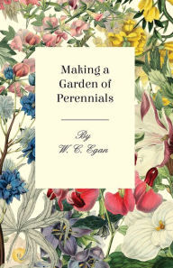 Title: Making a Garden of Perennials, Author: W. C. Egan