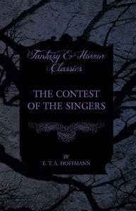 Title: The Contest of the Singers (Fantasy and Horror Classics), Author: E. T. A. Hoffmann