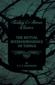 Title: The Mutual Interdependence of Things (Fantasy and Horror Classics), Author: E. T. A. Hoffmann