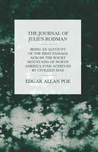 Title: The Journal of Julius Rodman - Being an Account of the First Passage Across the Rocky Mountains of North America Ever Achieved by Civilized Man, Author: Edgar Allan Poe