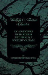 Title: An Adventure of Hardress Fitzgerald, A Royalist Captain, Author: Joseph Sheridan le Fanu