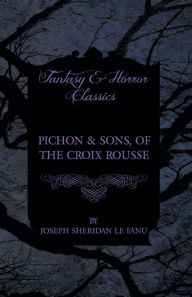 Title: Pichon & Sons, of the Croix Rousse, Author: Joseph Sheridan le Fanu