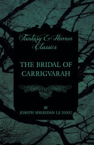 Title: The Bridal of Carrigvarah, Author: Joseph Sheridan le Fanu