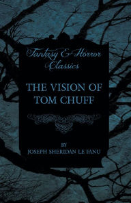 Title: The Vision of Tom Chuff, Author: Joseph Sheridan le Fanu