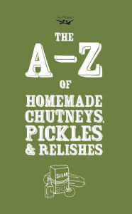 Title: A-Z of Homemade Chutneys, Pickles and Relishes, Author: Two Magpies Publishing