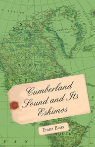 Title: Cumberland Sound and its Eskimos, Author: Franz Boas
