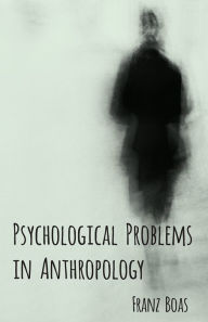 Title: Psychological Problems in Anthropology, Author: Franz Boas