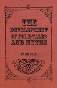 Title: The Development of Folk-Tales and Myths, Author: Franz Boas