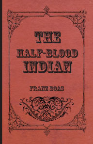 Title: The Half-Blood Indian, Author: Franz Boas