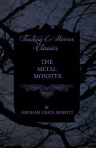 Title: The Metal Monster, Author: Abraham Grace Merritt