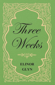 Title: Three Weeks, Author: Elinor Glyn