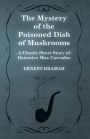 The Mystery of the Poisoned Dish of Mushrooms (A Classic Short Story of Detective Max Carrados)