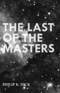 Title: The Last of the Masters, Author: Philip K. Dick