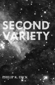 Title: Second Variety, Author: Philip K. Dick