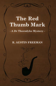 Title: The Red Thumb Mark (A Dr Thorndyke Mystery), Author: R. Austin Freeman