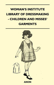 Title: Woman's Institute Library of Dressmaking - Children and Misses' Garments, Author: Anon