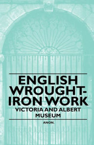 Title: English Wrought-Iron Work - Victoria and Albert Museum, Author: Anon