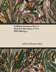 Title: Goldberg Variations By J. S. Bach For Solo Piano (1741) BWV988/Op.4, Author: Johann Sebastian Bach