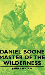 Title: Daniel Boone - Master of the Wilderness, Author: John Bakeless