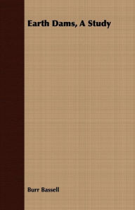 Title: Earth Dams, A Study, Author: Burr Bassell