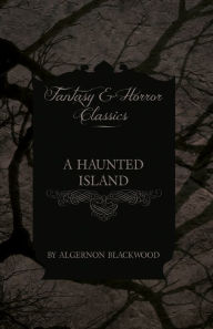 Title: A Haunted Island (Fantasy and Horror Classics), Author: Algernon Blackwood