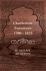 Title: Charleston Furniture 1700-1825, Author: E. Milby Burton