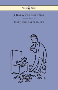 Title: I Had a Dog and a Cat - Pictures Drawn by Josef and Karel Capek, Author: Karel Capek