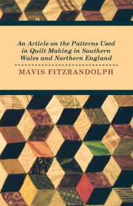 Title: An Article on the Patterns Used in Quilt Making in Southern Wales and Northern England, Author: Mavis Fitzrandolph