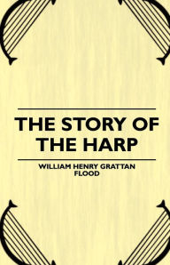 Title: The Story of the Harp, Author: William Henry Flood