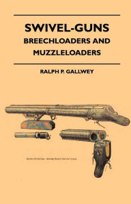 Title: Swivel-Guns - Breechloaders And Muzzleloaders, Author: Ralph P. Gallwey