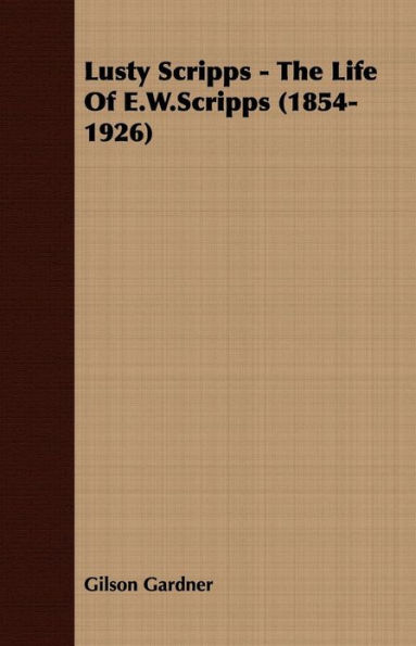 Lusty Scripps - The Life Of E.W.Scripps (1854-1926)