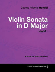 Title: George Frideric Handel - Violin Sonata in D Major - HW371 - A Score for Violin and Piano, Author: George Frideric Handel