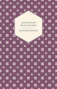 Title: The Man Who Would Be King, Author: Rudyard Kipling