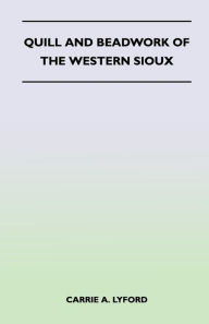 Title: Quill and Beadwork of the Western Sioux, Author: Carrie A. Lyford