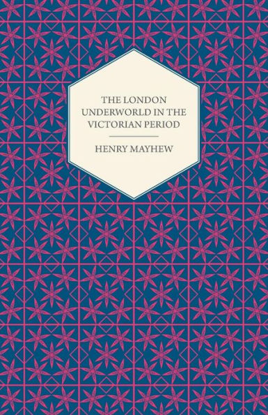 The London Underworld In The Victorian Period - Authentic First-Person Accounts By Beggars, Thieves And Prostitutes