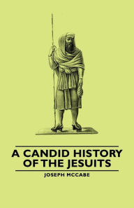 Title: A Candid History of the Jesuits, Author: Joseph McCabe