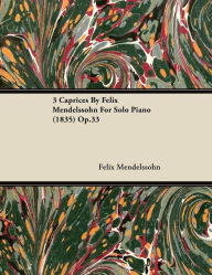 Title: 3 Caprices By Felix Mendelssohn For Solo Piano (1835) Op.33, Author: Felix Mendelssohn