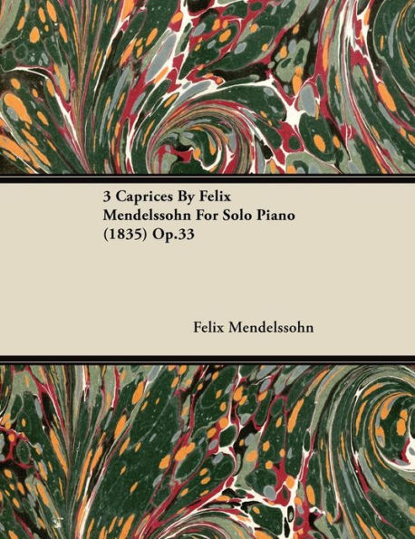 3 Caprices By Felix Mendelssohn For Solo Piano (1835) Op.33