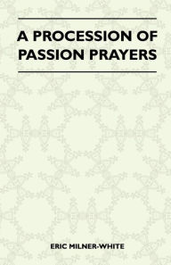 Title: A Procession Of Passion Prayers, Author: Eric Milner-White